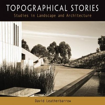 Topographical Stories: Studies in Landscape and Architecture, David Leatherbarrow (Author) Topographical Stories: Studies in Landscape and Architecture, David Leatherbarrow (Author)
