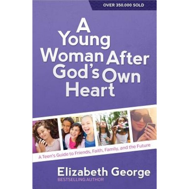 A Young Woman After God's Own Heart: A Teen's Guide to Friends, Faith, Family, and the Future, Elizabeth George (Author)