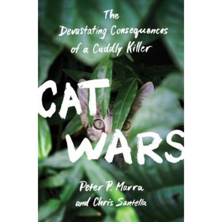 Cat Wars: The Devastating Consequences of a Cuddly Killer, Peter P. Marra (Author)