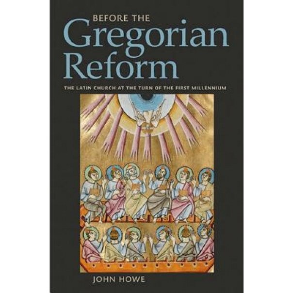 Before the Gregorian Reform: The Latin Church at the Turn of the First Millennium, John Howe (Author)