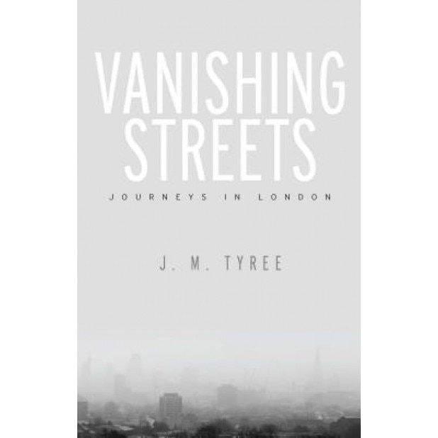 Vanishing Streets: Journeys in London, J. M. Tyree (Author)