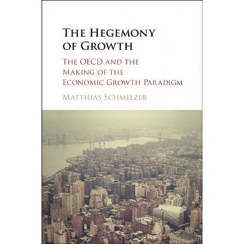 The Hegemony of Growth: The OECD and the Making of the Economic Growth Paradigm - Matthias Schmelzer (Author) The Hegemony of Growth: The OECD and the Making of the Economic Growth Paradigm - Matthias Schmelzer (Author)