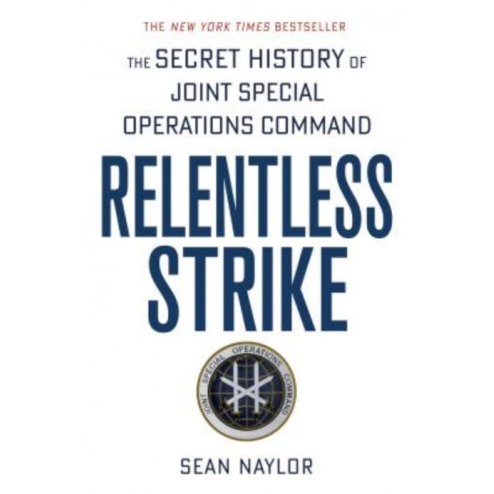 Relentless Strike: The Secret History of Joint Special Operations Command, Sean Naylor (Author)