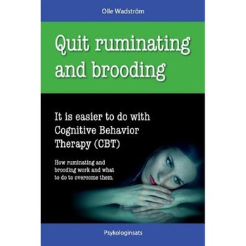 Quit Ruminating and Brooding: It Is Easier to Do with Cognitive Behavior Therapy (CBT) - Olle Wadstrom (Author) Quit Ruminating and Brooding: It Is Easier to Do with Cognitive Behavior Therapy (CBT) - Olle Wadstrom (Author)