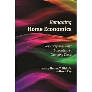Remaking Home Economics: Resourcefulness and Innovation in Changing Times, Sharon Y. Nickols (Editor) Remaking Home Economics: Resourcefulness and Innovation in Changing Times, Sharon Y. Nickols (Editor)