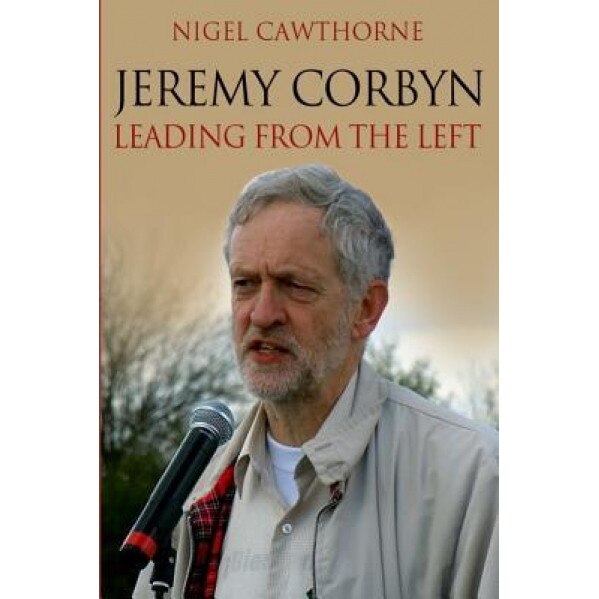 Jeremy Corbyn: Leading from the Left, Nigel Cawthorne (Author)