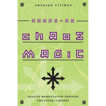 Hands-On Chaos Magic: Reality Manipulation Through the Ovayki Current - Andrieh Vitimus Hands-On Chaos Magic: Reality Manipulation Through the Ovayki Current - Andrieh Vitimus