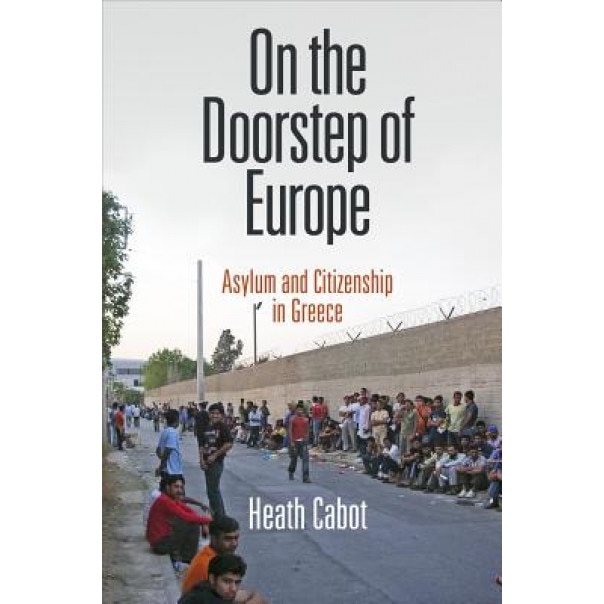 On the Doorstep of Europe: Asylum and Citizenship in Greece, Heath Cabot (Author)