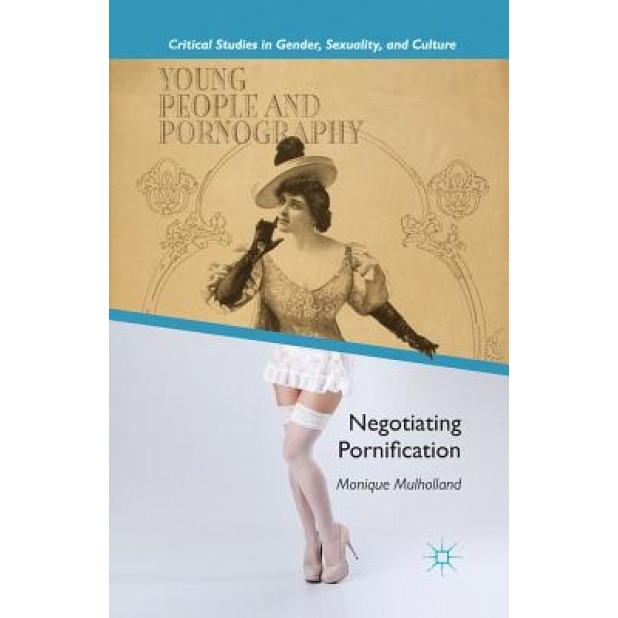Young People and Pornography: Negotiating Pornification, M. Mulholland (Author)