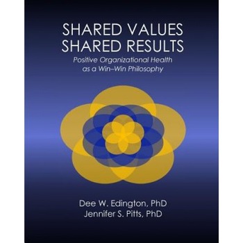 Shared Values - Shared Results: Positive Organizational Health as a Win-Win Philosophy - Dee W. Edington Ph. D. (Author) Shared Values - Shared Results: Positive Organizational Health as a Win-Win Philosophy - Dee W. Edington Ph. D. (Author)