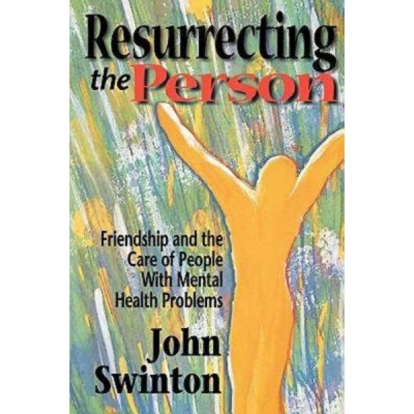 Resurrecting the Person: Friendship and the Care of People with Mental Health Problems, John Swinton (Author)