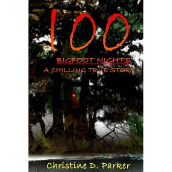 100 Bigfoot Nights: A Chilling True Story, Christine Dela Parker (Author) 100 Bigfoot Nights: A Chilling True Story, Christine Dela Parker (Author)