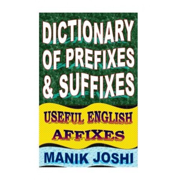 Dictionary of Prefixes and Suffixes: Useful English Affixes, MR Manik Joshi (Author)