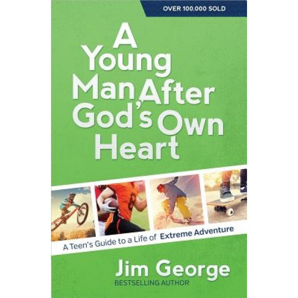 A Young Man After God's Own Heart: A Teen's Guide to a Life of Extreme Adventure, Jim George (Author)
