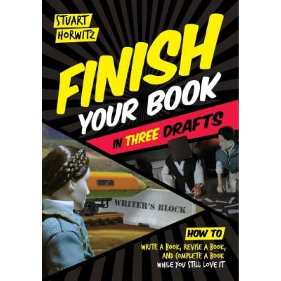 Finish Your Book in Three Drafts: How to Write a Book, Revise a Book, and Complete a Book While You Still Love It, Stuart Horwitz (Author)