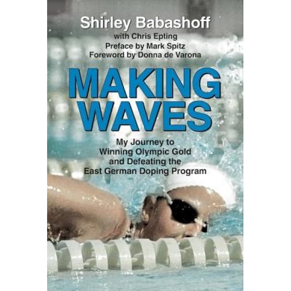 Making Waves: My Journey to Winning Olympic Gold and Defeating the East German Doping Program, Shirley Babashoff (Author)