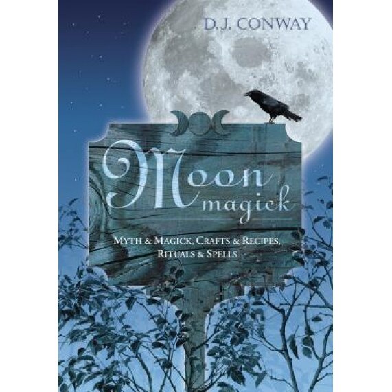 Moon Magick: Myth & Magic, Crafts & Recipes, Rituals & Spells - D. J. Conway