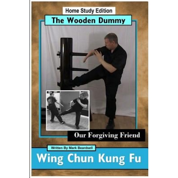 Wing Chun Kung Fu - The Wooden Dummy - Our Forgiving Friend - Hse, Mark Beardsell (Author)