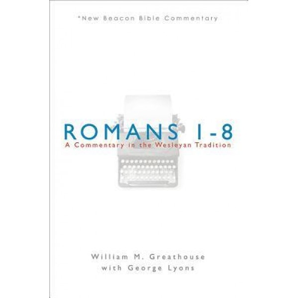 Romans 1-8: A Commentary in the Wesleyan Tradition, William M. Greathouse (Author)