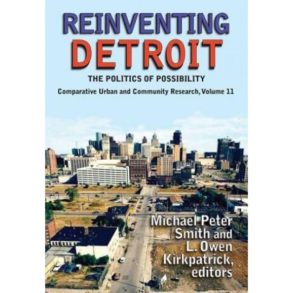 Reinventing Detroit: The Politics of Possibility, Michael Peter Smith (Editor)