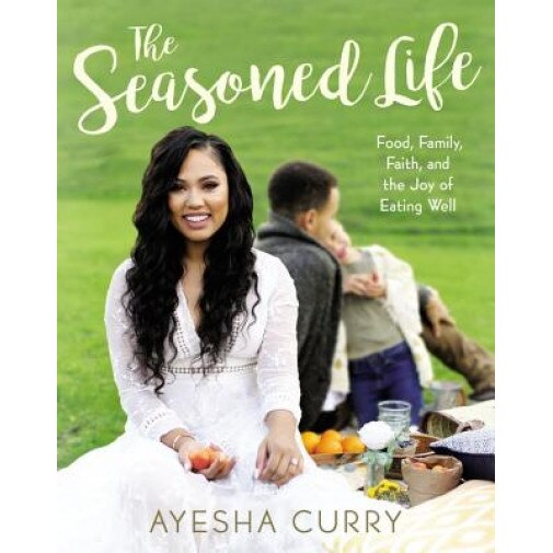 The Seasoned Life: Food, Family, Faith, and the Joy of Eating Well, Ayesha Curry (Author)