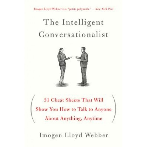 The Intelligent Conversationalist: 31 Cheat Sheets That Will Show You How to Talk to Anyone about Anything, Anytime, Imogen Lloyd Webber (Author)