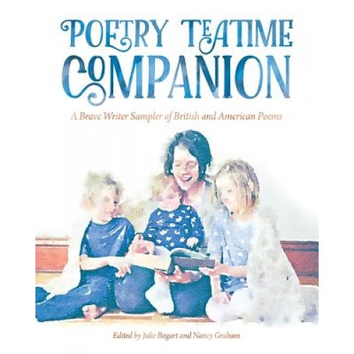 Poetry Teatime Companion: A Brave Writer Sampler of British and American Poems, Julie Bogart (Author)