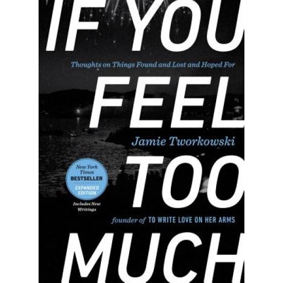 If You Feel Too Much: Thoughts on Things Found and Lost and Hoped for, Jamie Tworkowski (Author)