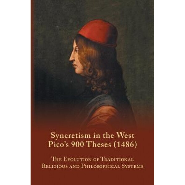 Syncretism in the West: Pico's 900 Theses (1486): The Evolution of Traditional Religious and Philosophical Systems, S. A. Farmer (Author)