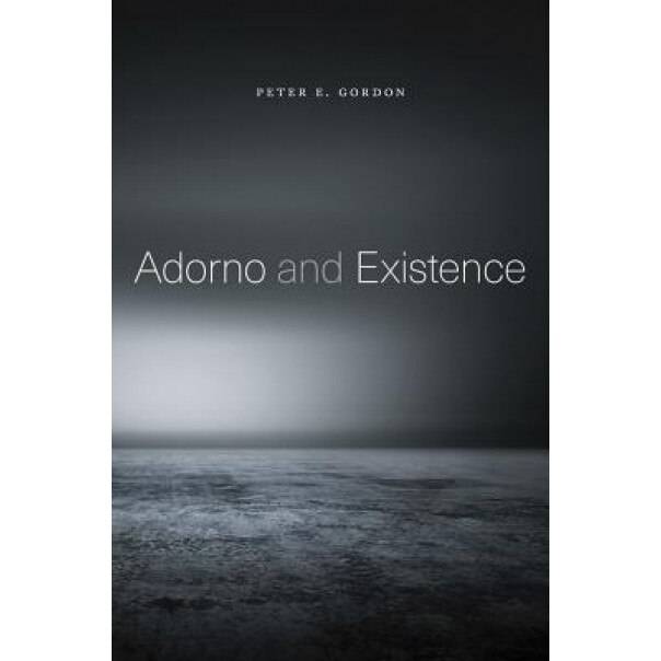 Adorno and Existence, Peter Eli Gordon (Author)