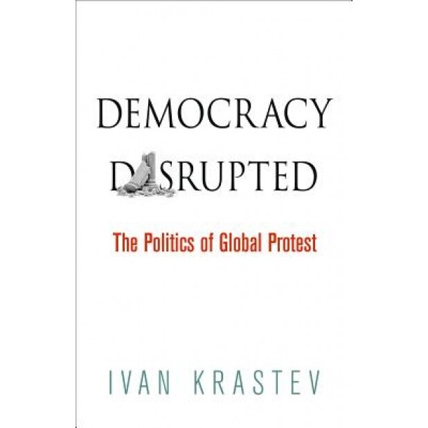 Democracy Disrupted: The Politics of Global Protest, Ivan Krastev (Author)