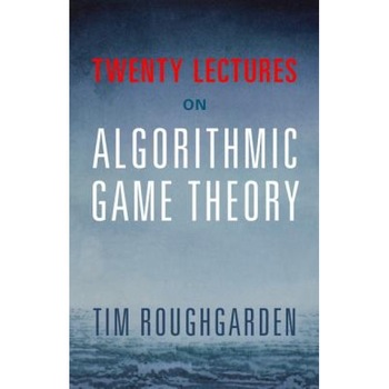 Twenty Lectures on Algorithmic Game Theory, Tim Roughgarden (Author) Twenty Lectures on Algorithmic Game Theory, Tim Roughgarden (Author)