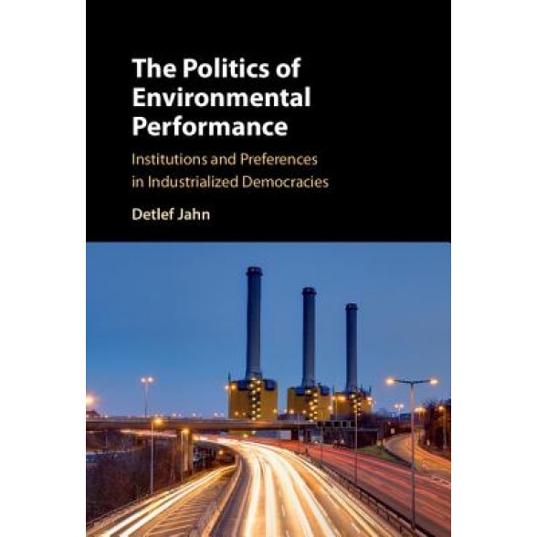 The Politics of Environmental Performance: Institutions and Preferences in Industrialized Democracies, Detlef Jahn (Author)