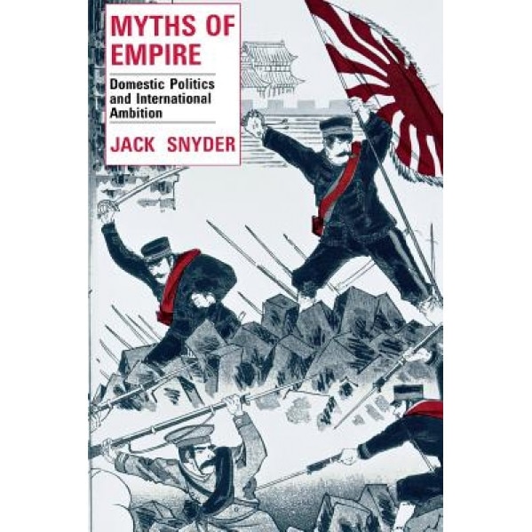 Myths of Empire: Domestic Politics and International Ambition, Jack Snyder (Author)