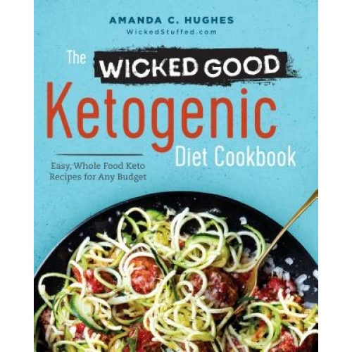 The Wicked Good Ketogenic Diet Cookbook: Easy, Whole Food Keto Recipes for Any Budget, Amanda C. Hughes (Author)