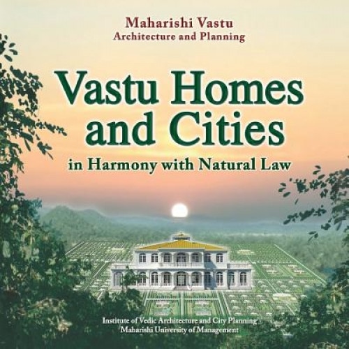 Vastu Homes and Cities: Vedic Architecture in Harmony with Natural Law, Maharishi Vastu (Author)