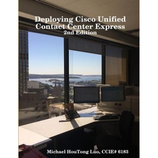 Deploying Cisco Unified Contact Center Express - Ccie# 6183 Michael Houtong Luo (Author)