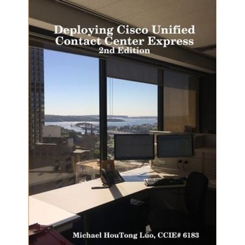 Deploying Cisco Unified Contact Center Express - Ccie# 6183 Michael Houtong Luo (Author) Deploying Cisco Unified Contact Center Express - Ccie# 6183 Michael Houtong Luo (Author)