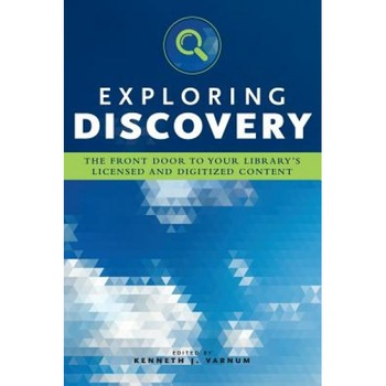 Exploring Discovery: The Front Door to Your Library's Licensed and Digitized Content, Kenneth J. Varnum Varnum (Editor) Exploring Discovery: The Front Door to Your Library's Licensed and Digitized Content, Kenneth J. Varnum Varnum (Editor)