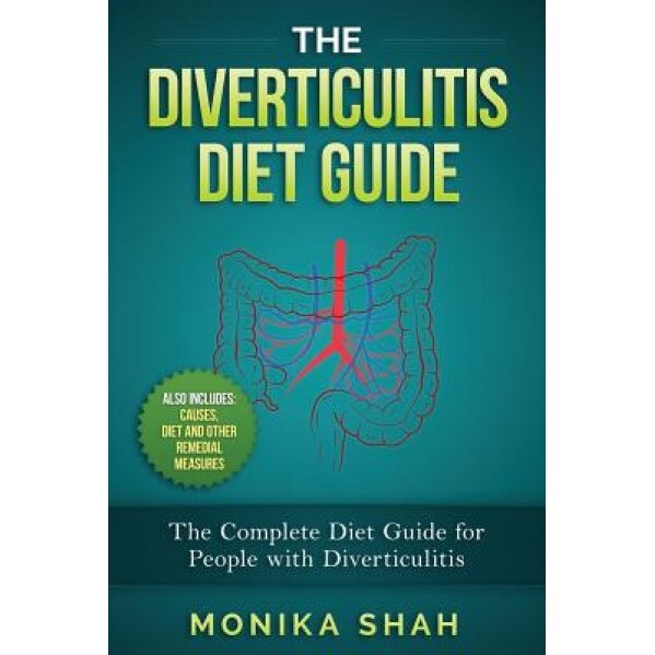 Diverticulitis Diet: A Complete Diet Guide for People with Diverticulitis (Causes, Diet and Other Remedial Measures), Monika Shah (Author)