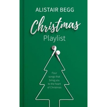 Christmas Playlist: Four Songs That Bring You to the Heart of Christmas, Alistair Begg (Author) Christmas Playlist: Four Songs That Bring You to the Heart of Christmas, Alistair Begg (Author)