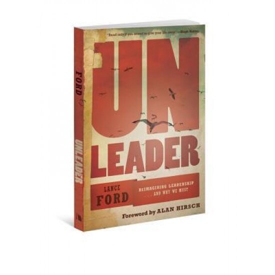 Unleader: Reimagining Leadership...and Why We Must, Lance Ford (Author)