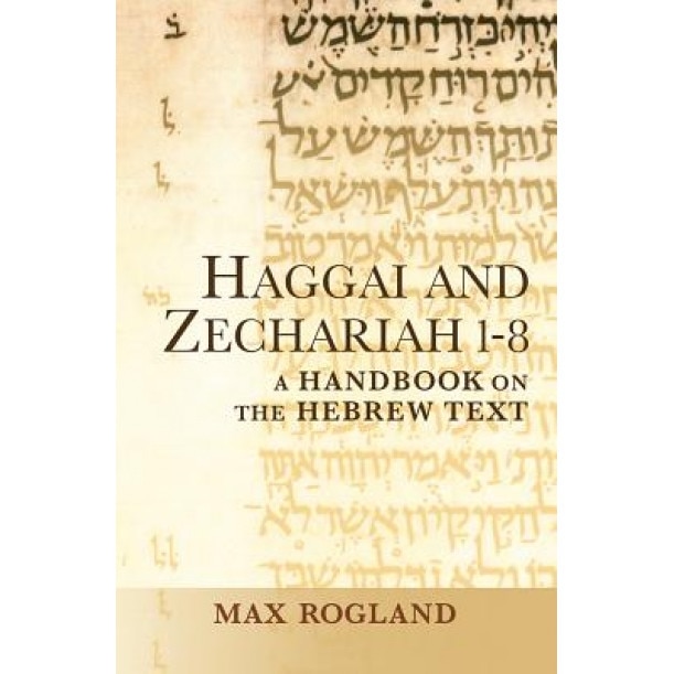 Haggai and Zechariah 1-8: A Handbook on the Hebrew Text, Max Rogland (Author)