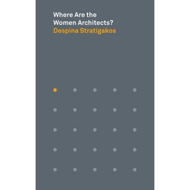 Where Are the Women Architects?, Despina Stratigakos (Author)