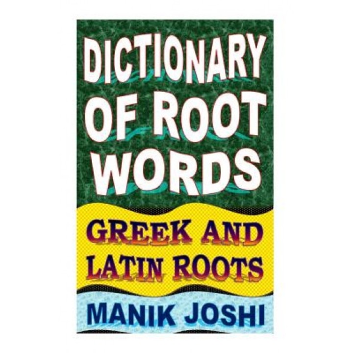Dictionary of Root Words: Greek and Latin Roots, MR Manik Joshi (Author)