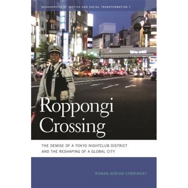 Roppongi Crossing: The Demise of a Tokyo Nightclub District and the Reshaping of a Global City, Roman A. Cybriwsky (Author)