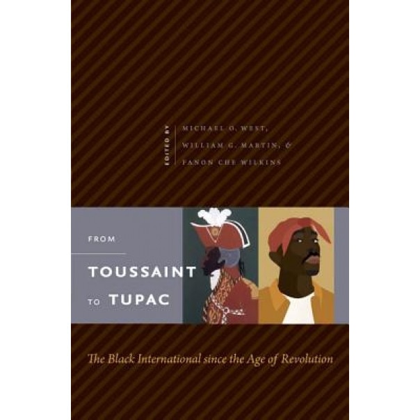 From Toussaint to Tupac: The Black International Since the Age of Revolution, Michael O. West (Editor)