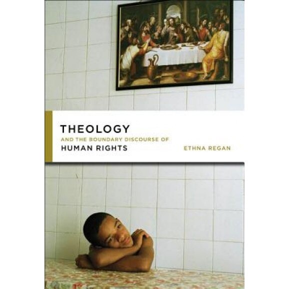 Theology and the Boundary Discourse of Human Rights, Ethna Regan (Author)