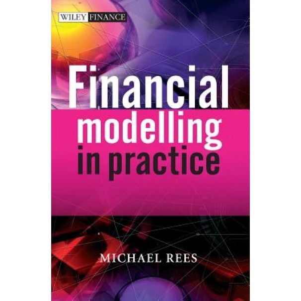 Financial Modelling in Practice: A Concise Guide for Intermediate and Advanced Level [With CDROM] - Michael Rees