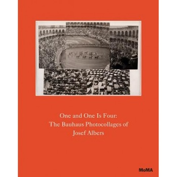 One and One Is Four: The Bauhaus Photocollages of Josef Albers, Josef Albers (Artist) One and One Is Four: The Bauhaus Photocollages of Josef Albers, Josef Albers (Artist)